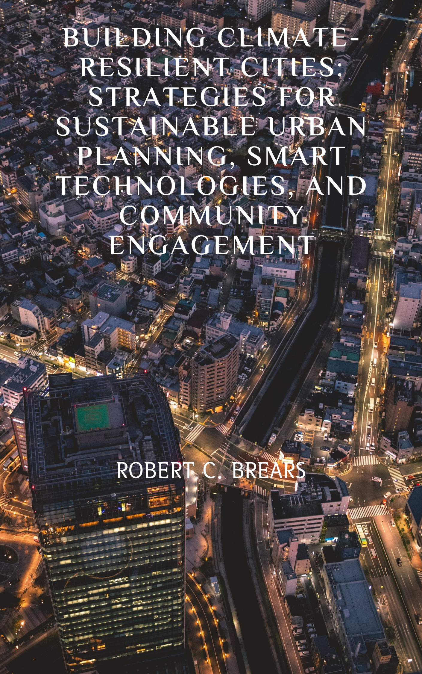 Building Climate-Resilient Cities: Strategies for Sustainable Urban ...