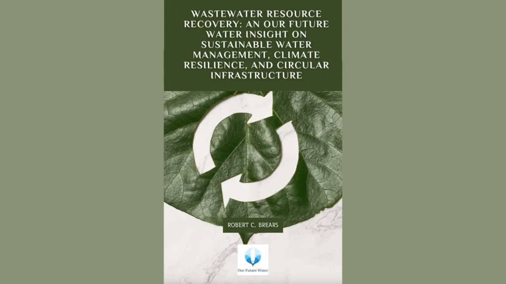Book cover of “Wastewater Resource Recovery: An Our Future Water Insight on Sustainable Water Management, Climate Resilience, and Circular Infrastructure” by Robert C. Brears, featuring a circular arrows symbol over a green leaf background.