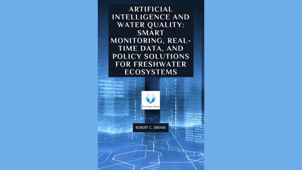 Book cover of “Artificial Intelligence and Water Quality: Smart Monitoring, Real-Time Data, and Policy Solutions for Freshwater Ecosystems” by Robert C. Brears, featuring a digital blue landscape and technology grid.