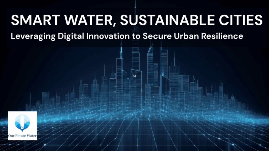 Digital city skyline made of glowing blue grid lines with the headline “Smart Water, Sustainable Cities” and the Our Future Water logo.